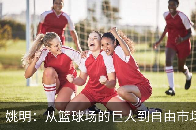 姚明：从篮球场的巨人到自由市场的弄潮儿
